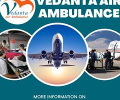 With Trusted Medical Aid Choose Vedanta Air Ambulance in Dibrugarh